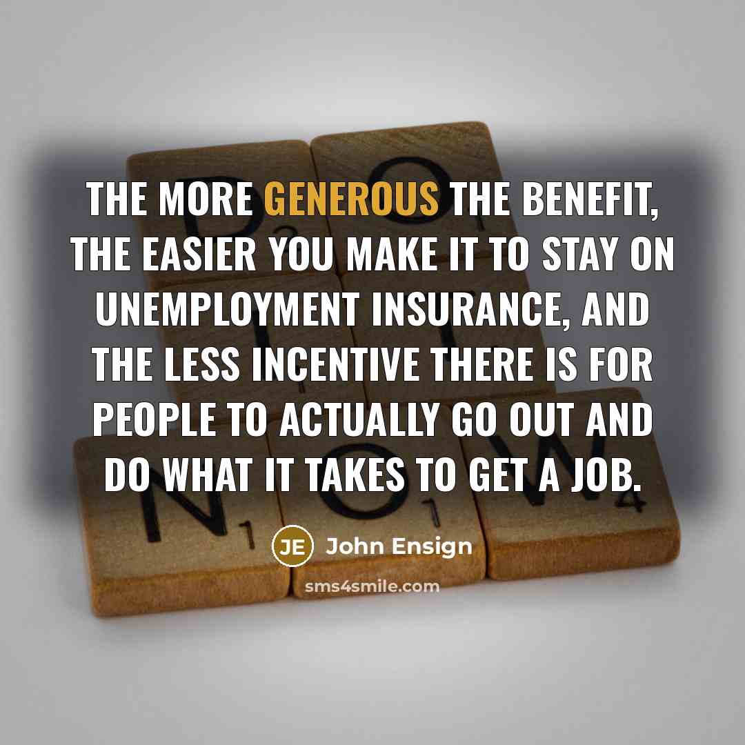 “The more generous the benefit, the easier you make it…” quote by John Ensign