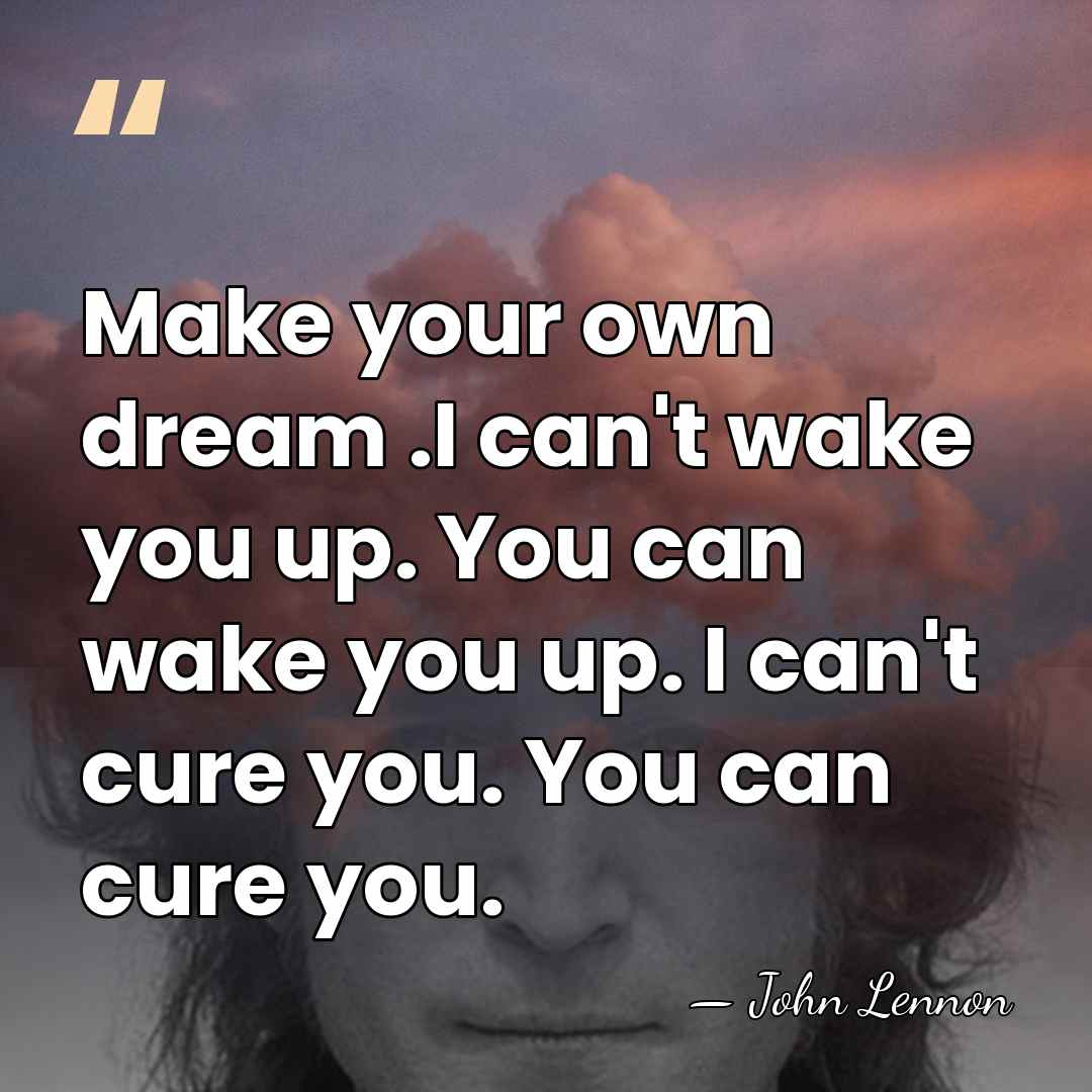 Make your own dream .I can't wake you up. You can wake&hellip; - John Lennon
