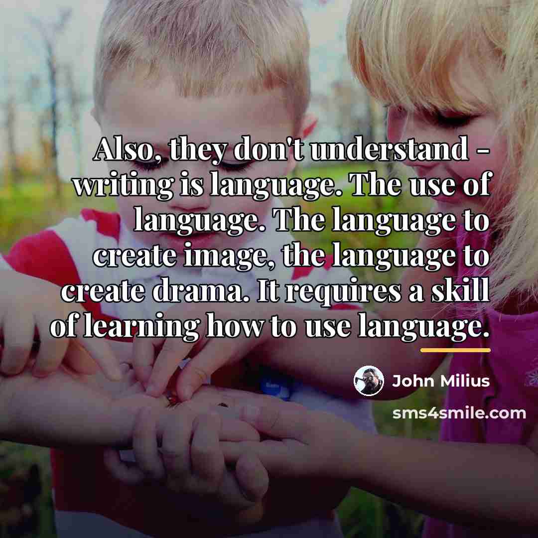 “Also, they don't understand - writing is language. The use…” quote by John Milius