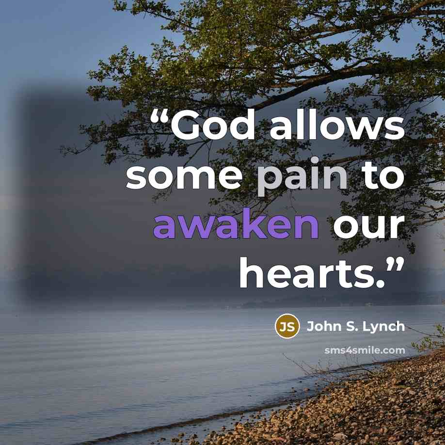 “God allows some pain to awaken our hearts.” quote by John S. Lynch