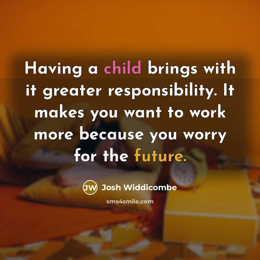“Having a child brings with it greater responsibility. It makes…” quote by Josh Widdicombe