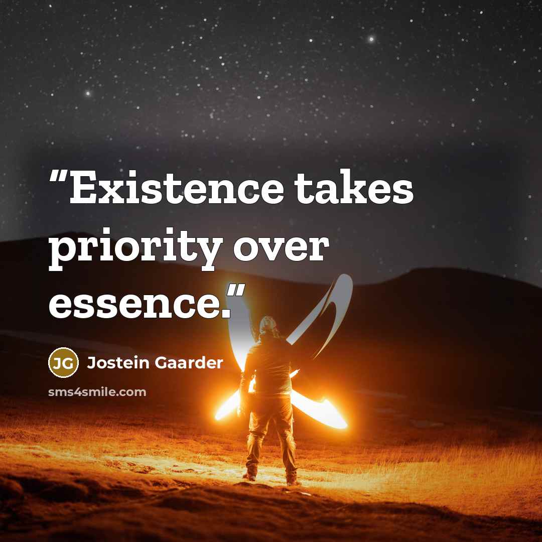 “Existence takes priority over essence.” quote by Jostein Gaarder