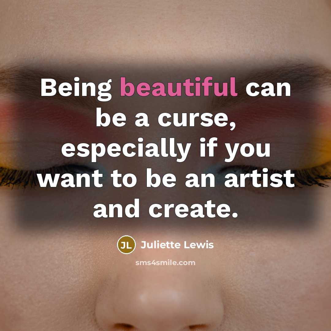 “Being beautiful can be a curse, especially if you want…” quote by Juliette Lewis