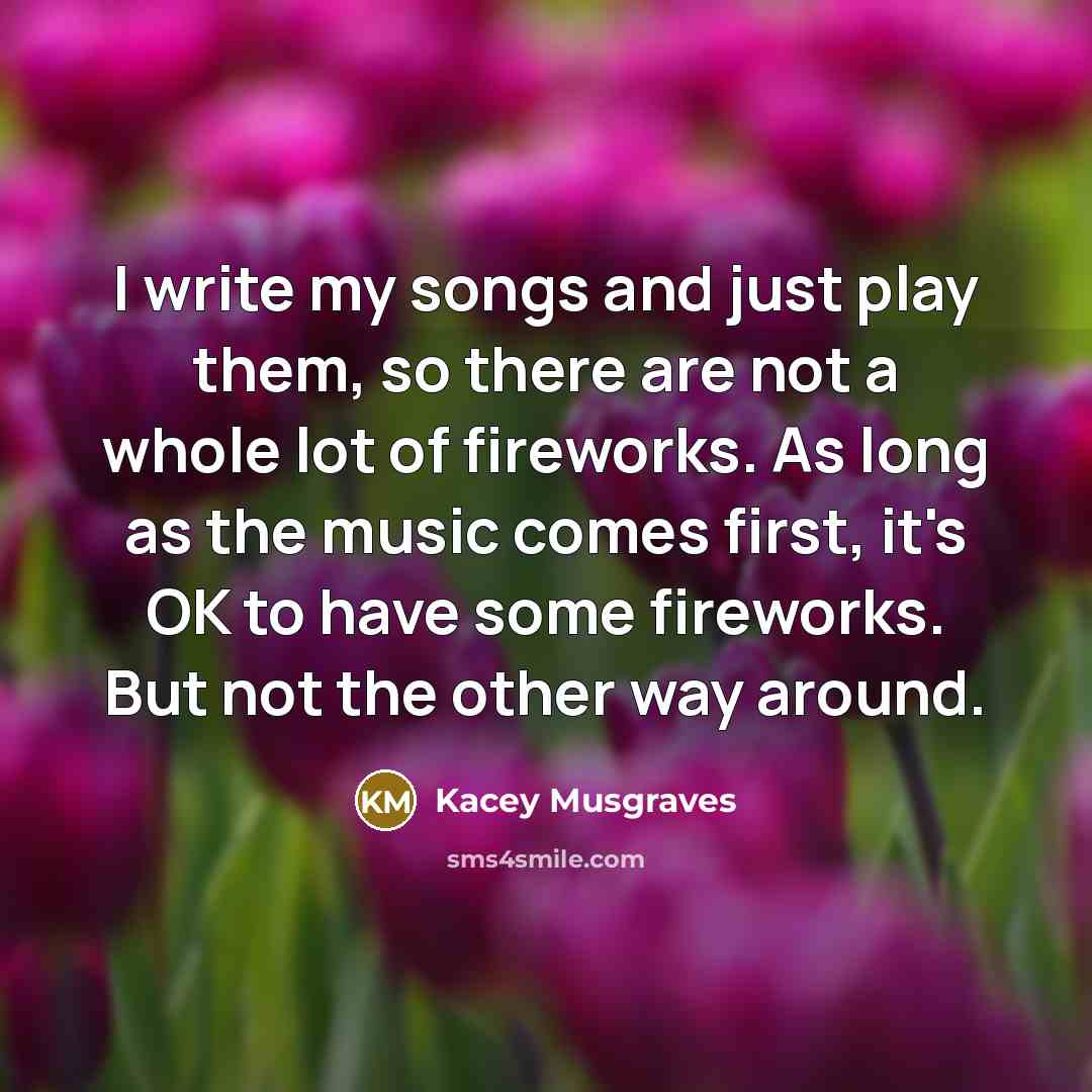 “I write my songs and just play them, so there…” quote by Kacey Musgraves
