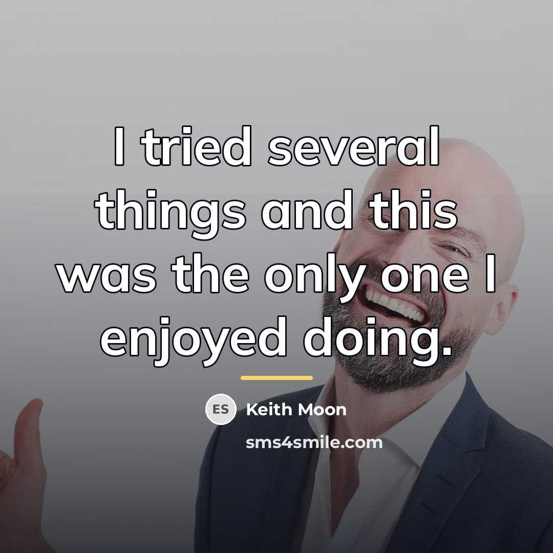 “I tried several things and this was the only one…” quote by Keith Moon