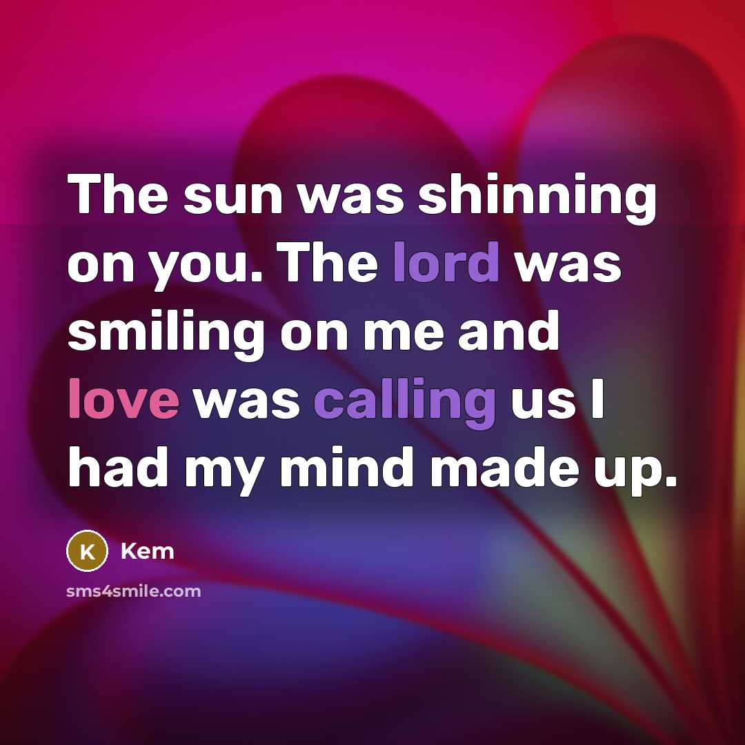“The sun was shinning on you. The lord was smiling…” quote by Kem