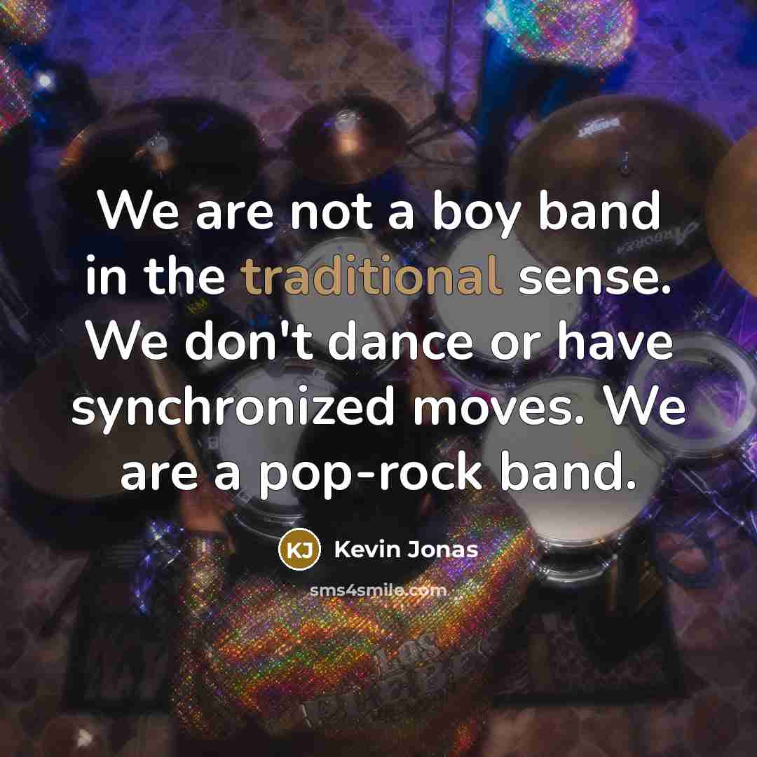 “We are not a boy band in the traditional sense.…” quote by Kevin Jonas