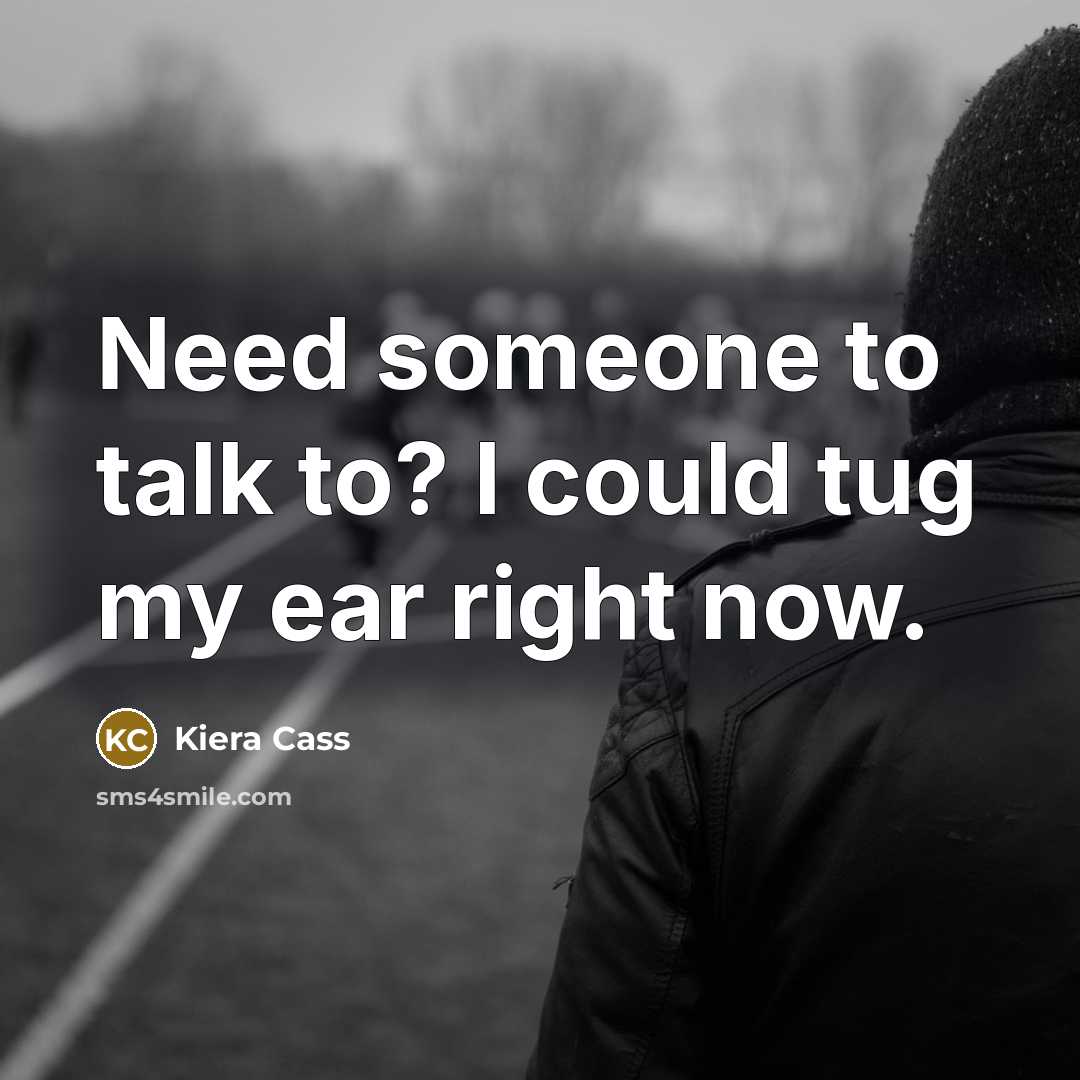 “Need someone to talk to? I could tug my ear…” quote by Kiera Cass
