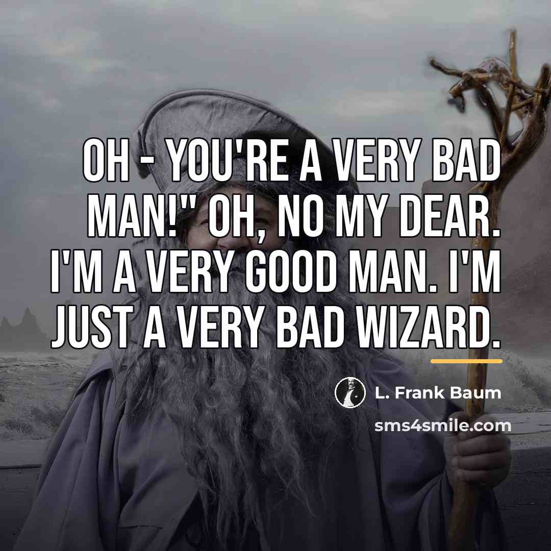 “Oh - You're a very bad man!" Oh, no my…” quote by L. Frank Baum