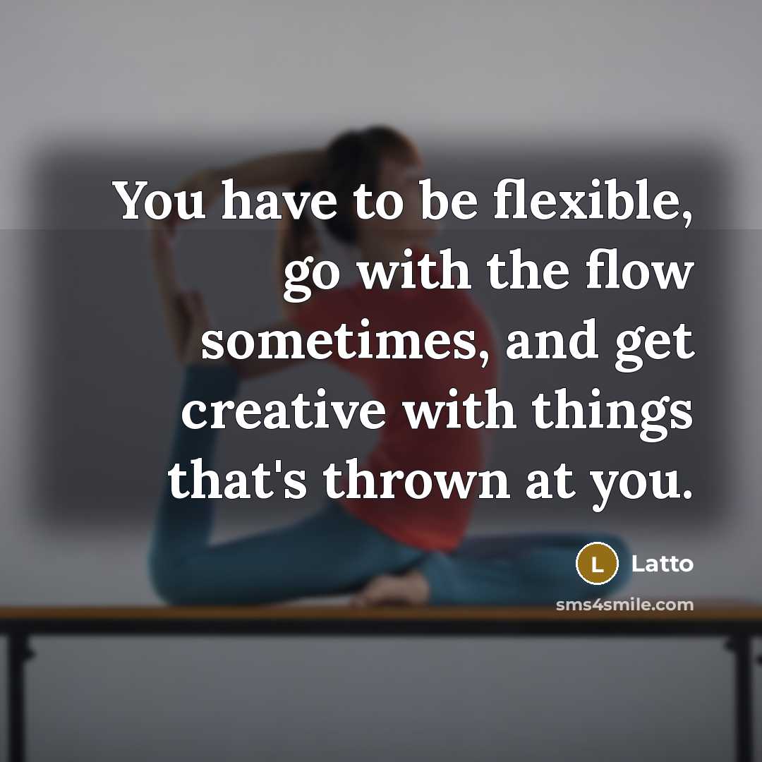 “You have to be flexible, go with the flow sometimes,…” quote by Latto
