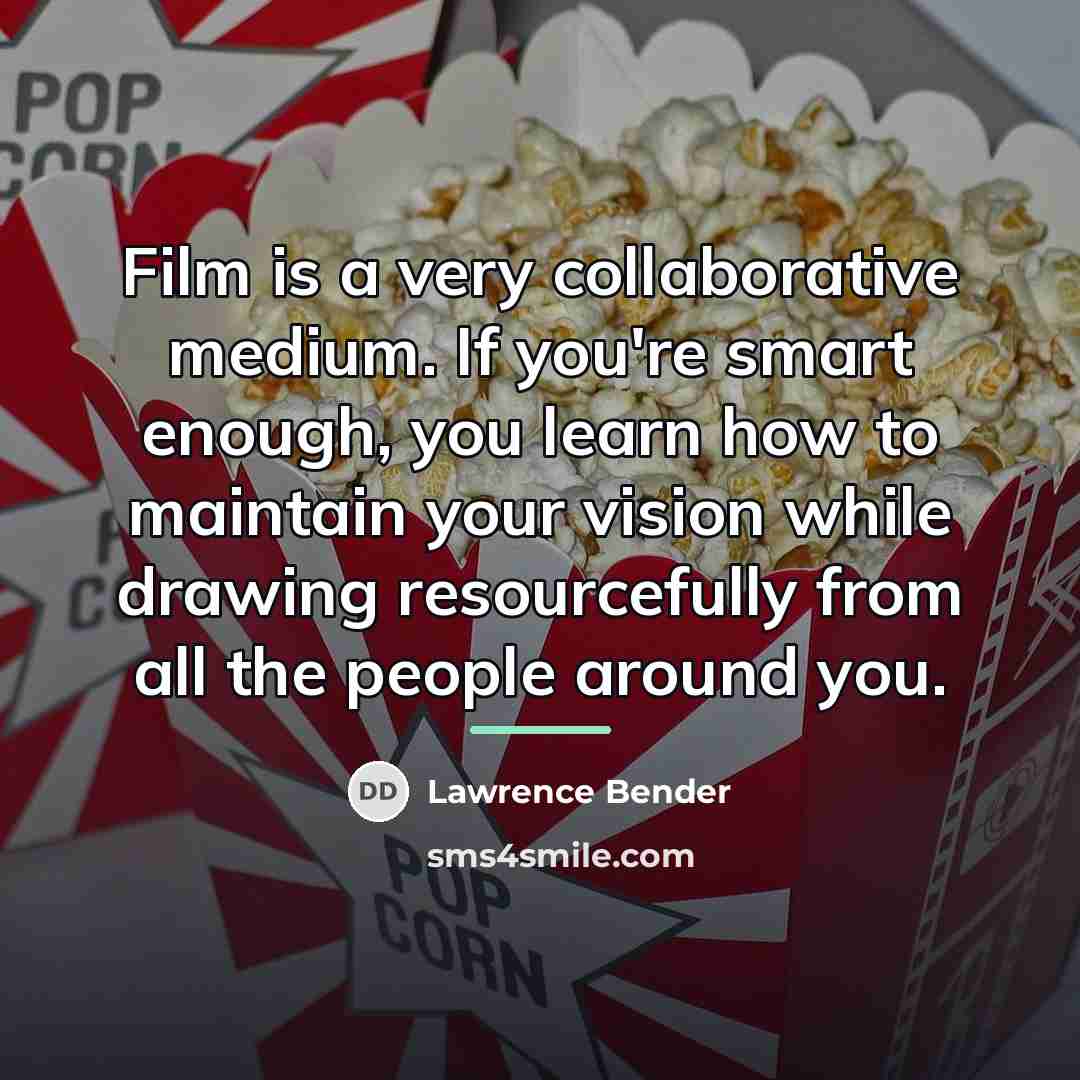 “Film is a very collaborative medium. If you're smart enough,…” quote by Lawrence Bender