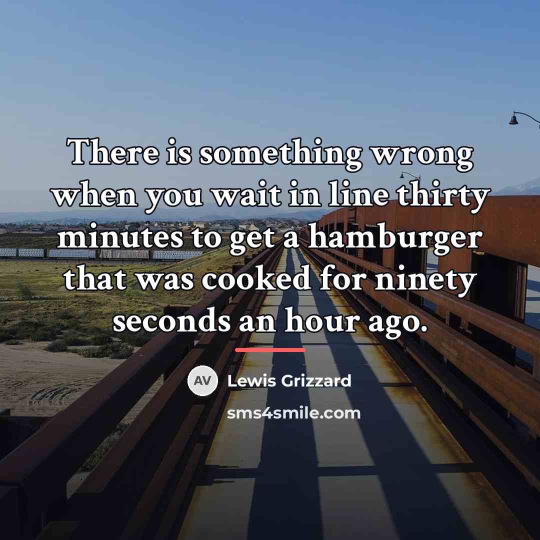 “There is something wrong when you wait in line thirty…” quote by Lewis Grizzard