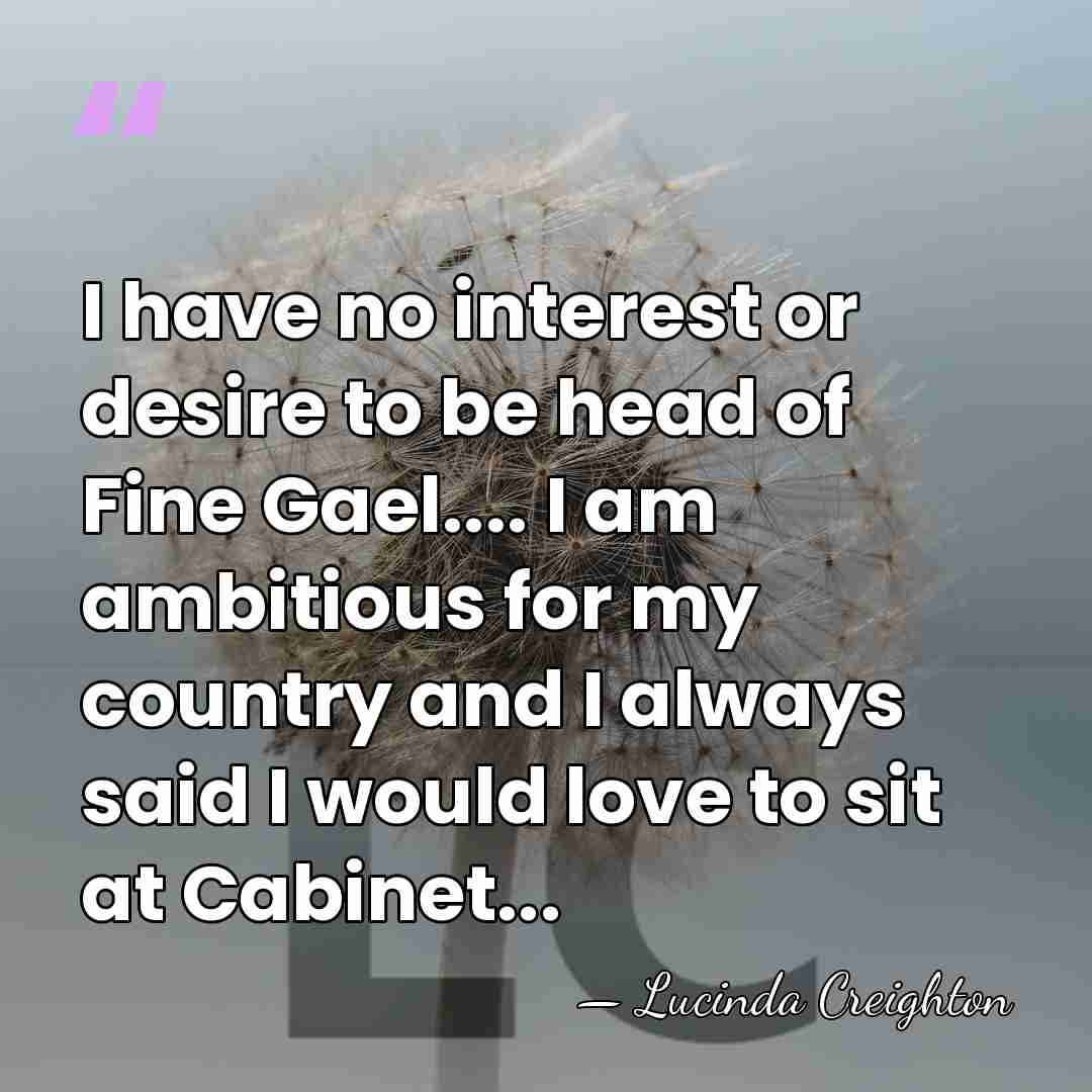 I have no interest or desire to be head of Fine Gael....&hellip; - Lucinda Creighton