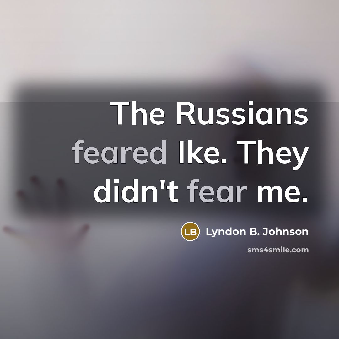 “The Russians feared Ike. They didn't fear me.…” quote by Lyndon B. Johnson