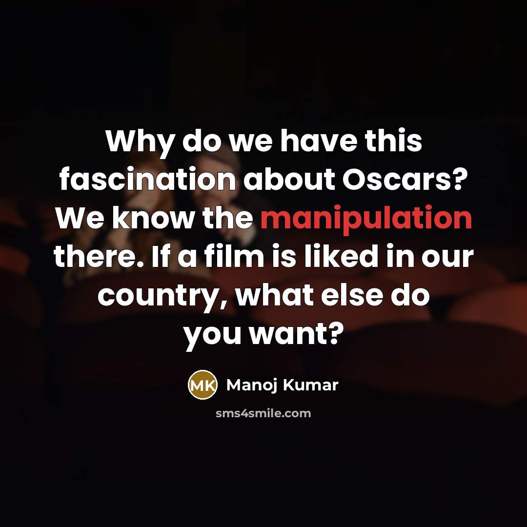 “Why do we have this fascination about Oscars? We know…” quote by Manoj Kumar