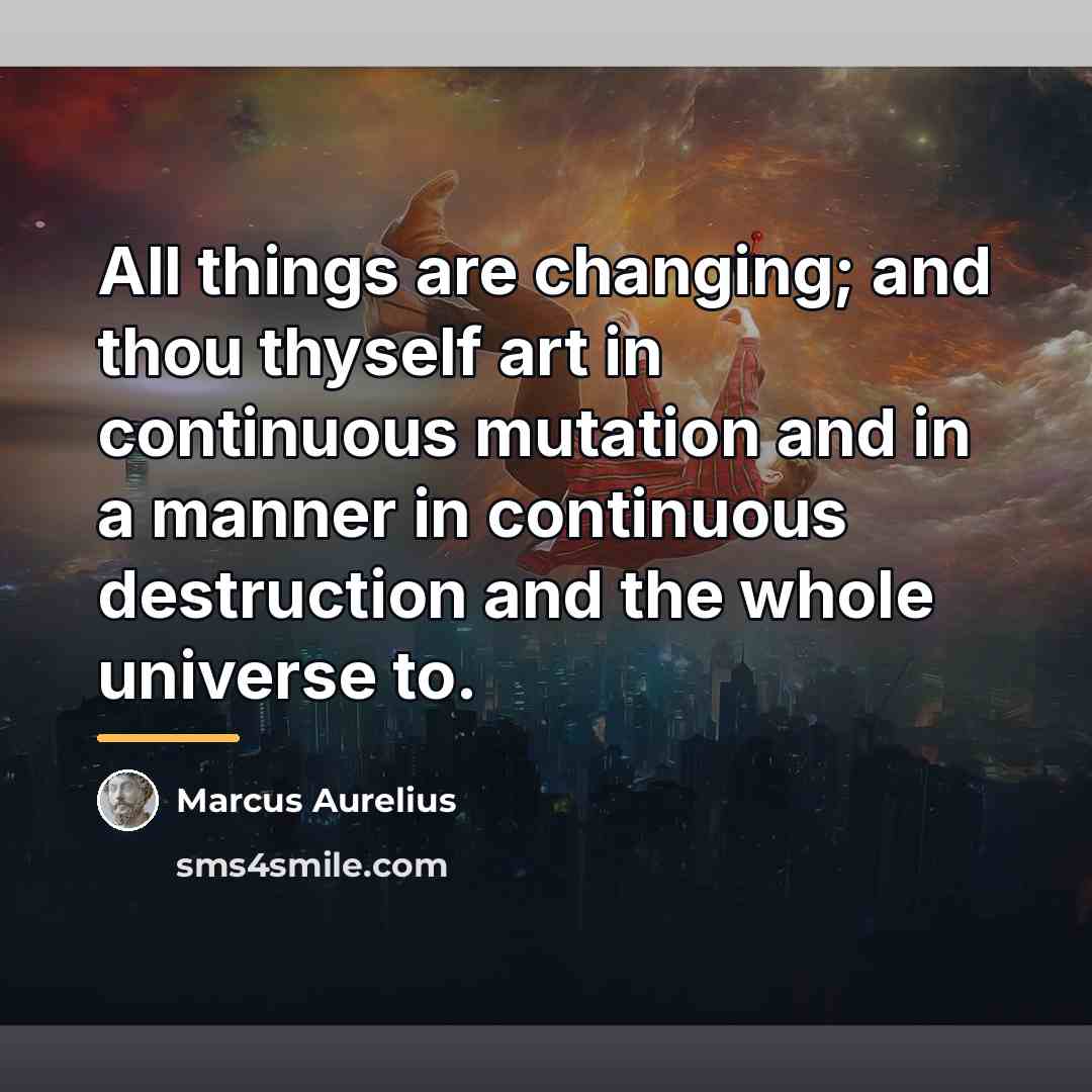 “All things are changing; and thou thyself art in continuous…” quote by Marcus Aurelius