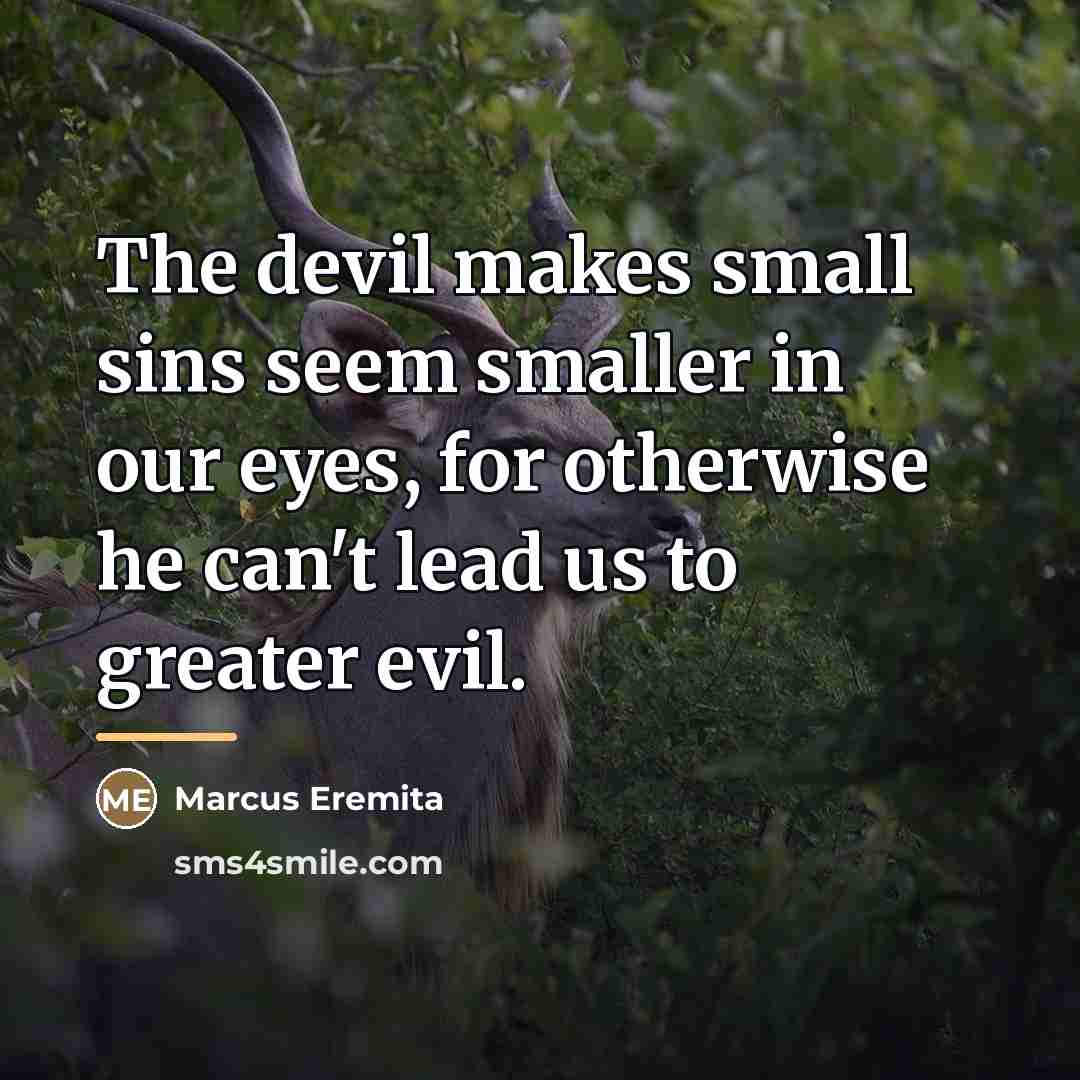 “The devil makes small sins seem smaller in our eyes,…” quote by Marcus Eremita
