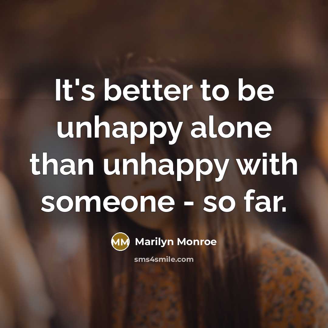 “It's better to be unhappy alone than unhappy with someone…” quote by Marilyn Monroe