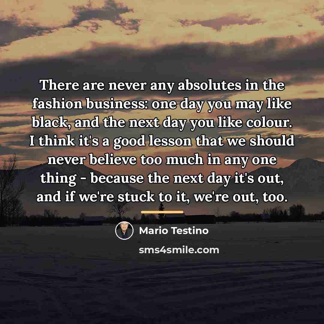 “There are never any absolutes in the fashion business: one…” quote by Mario Testino