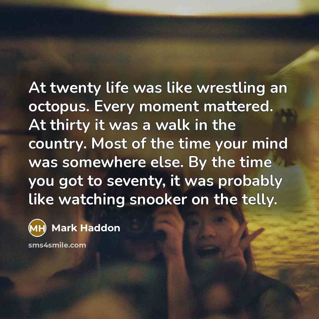 “At twenty life was like wrestling an octopus. Every moment…” quote by Mark Haddon