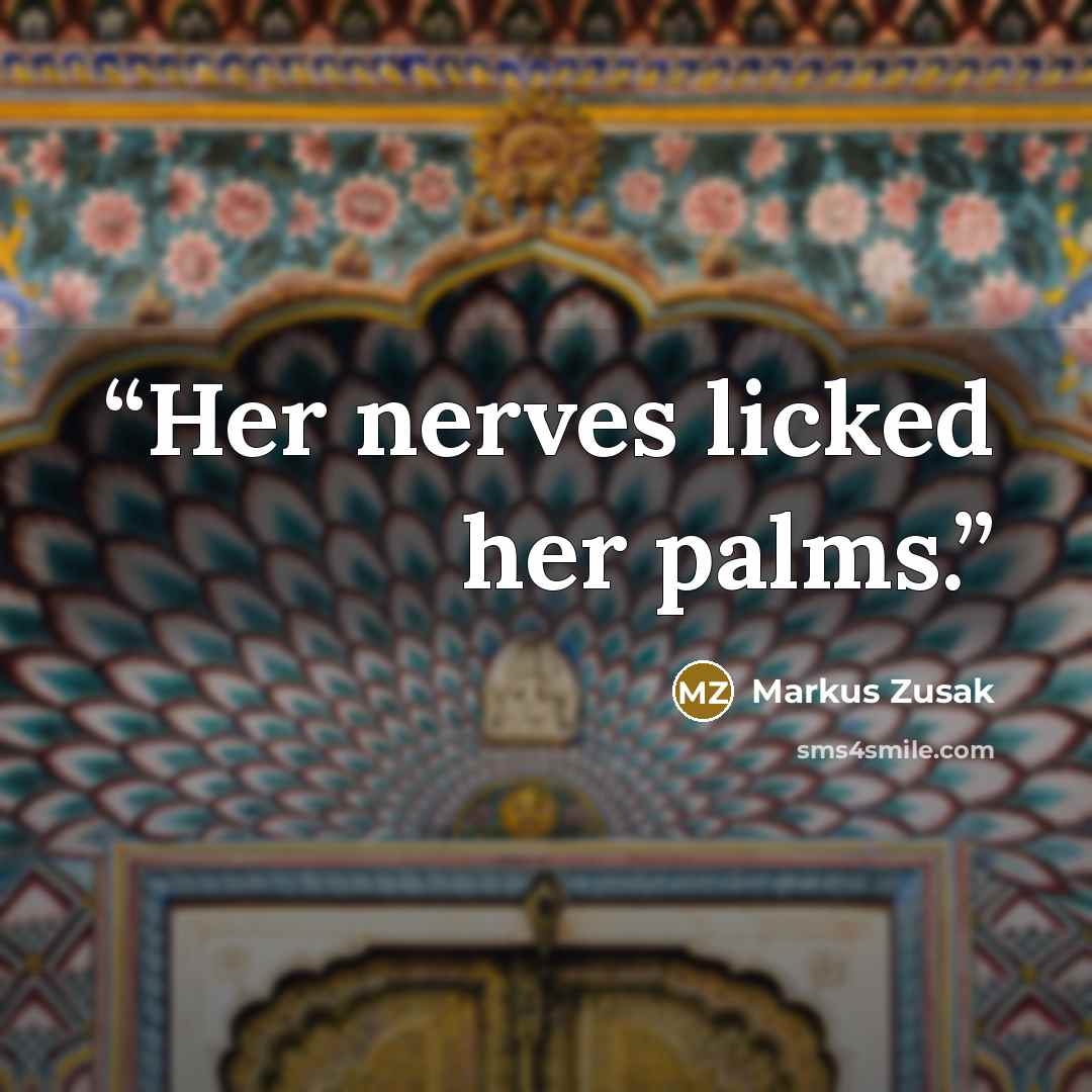 “Her nerves licked her palms.” quote by Markus Zusak