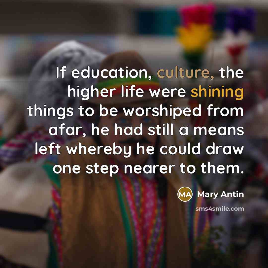 “If education, culture, the higher life were shining things to…” quote by Mary Antin