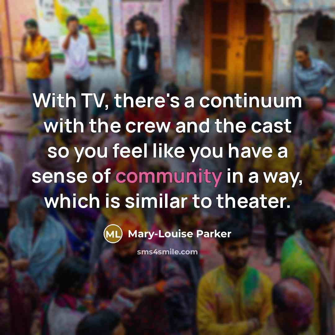 “With TV, there's a continuum with the crew and the…” quote by Mary-Louise Parker