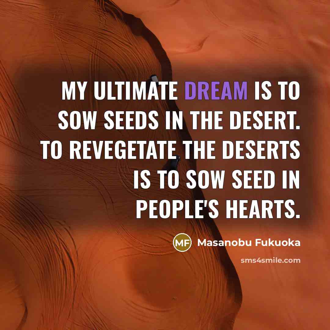 “My ultimate dream is to sow seeds in the desert.…” quote by Masanobu Fukuoka