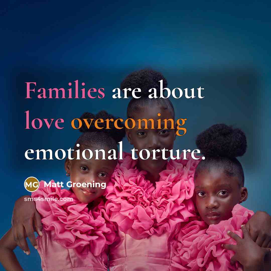 “Families are about love overcoming emotional torture.” quote by Matt Groening