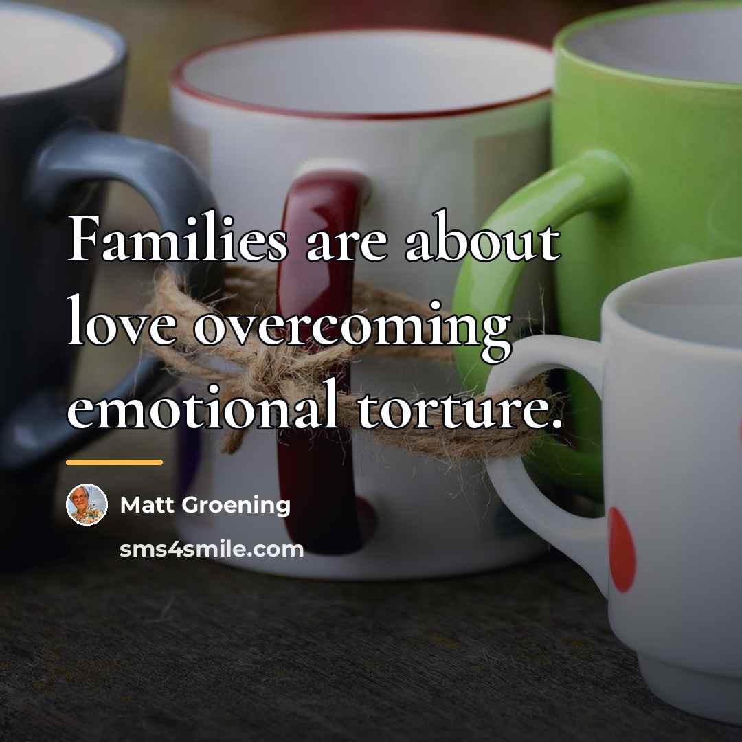 “Families are about love overcoming emotional torture.…” quote by Matt Groening