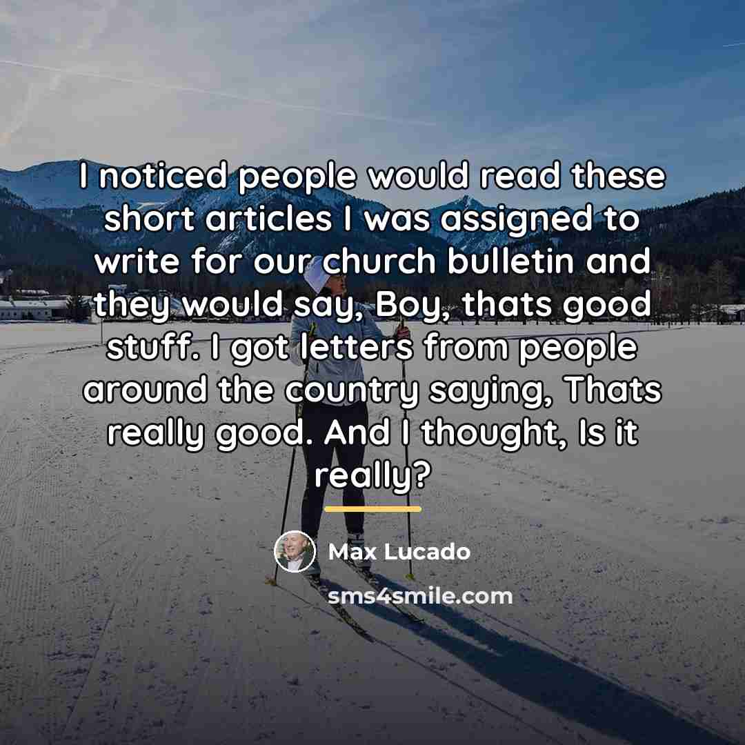 “I noticed people would read these short articles I was…” quote by Max Lucado