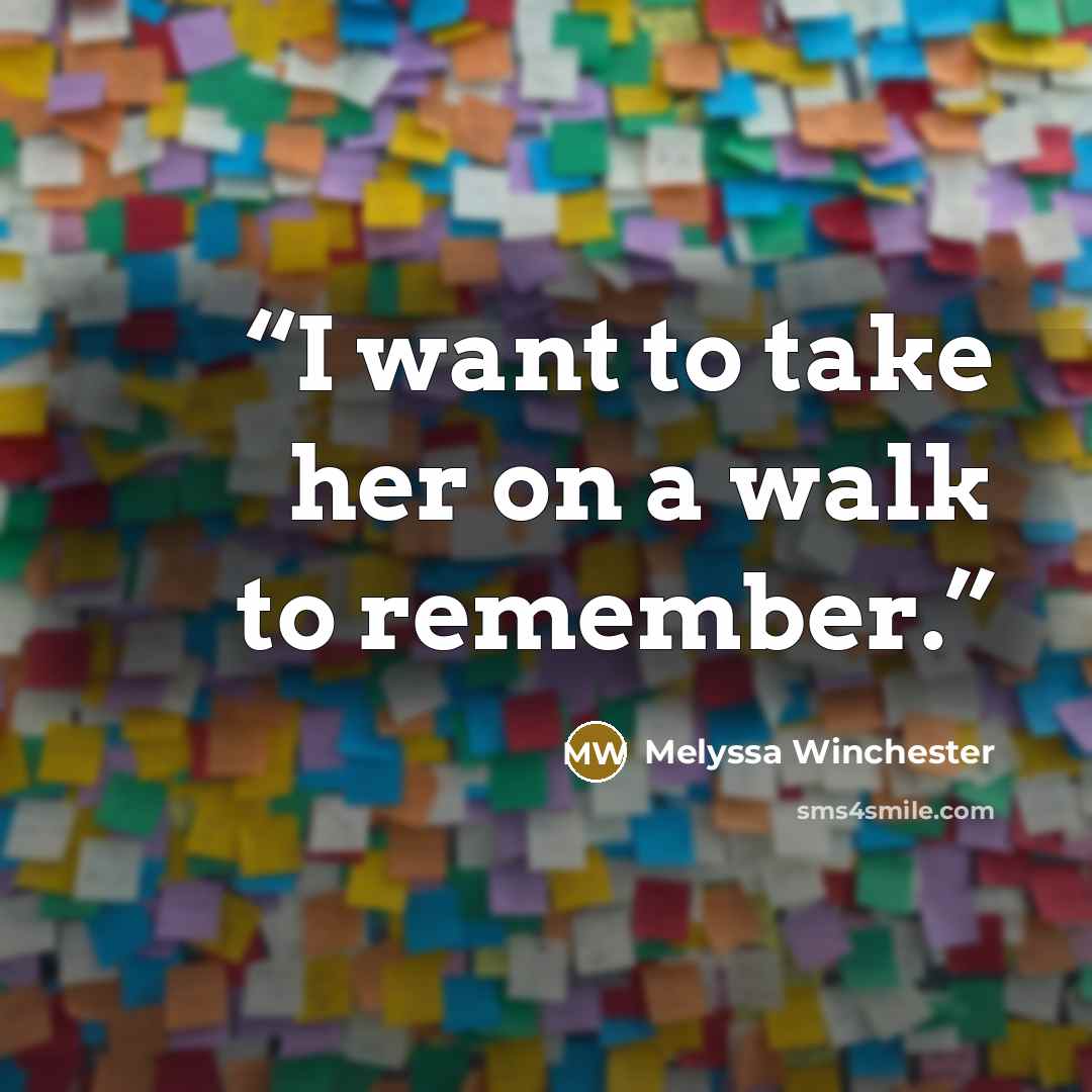 “I want to take her on a walk to remember.” quote by Melyssa Winchester