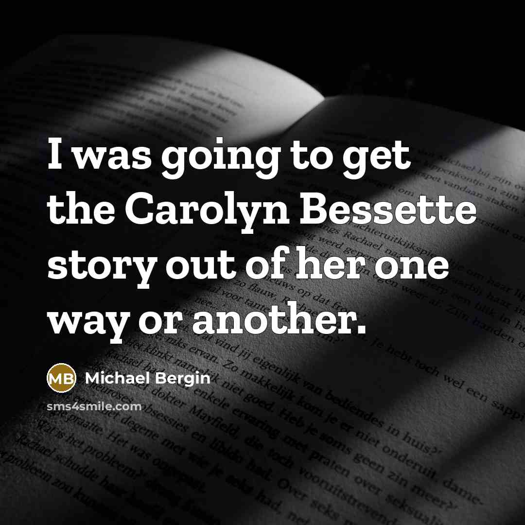 “I was going to get the Carolyn Bessette story out…” quote by Michael Bergin