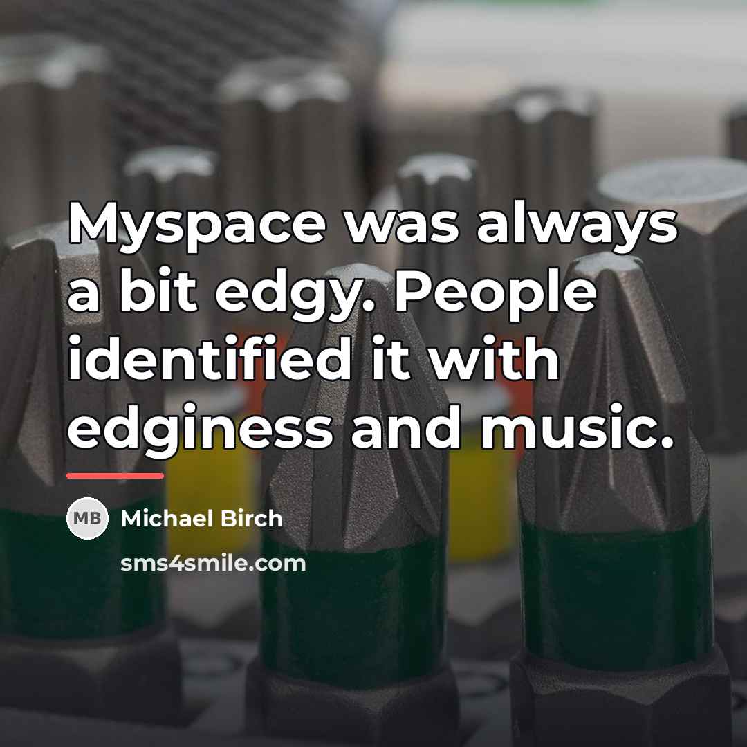 “Myspace was always a bit edgy. People identified it with…” quote by Michael Birch