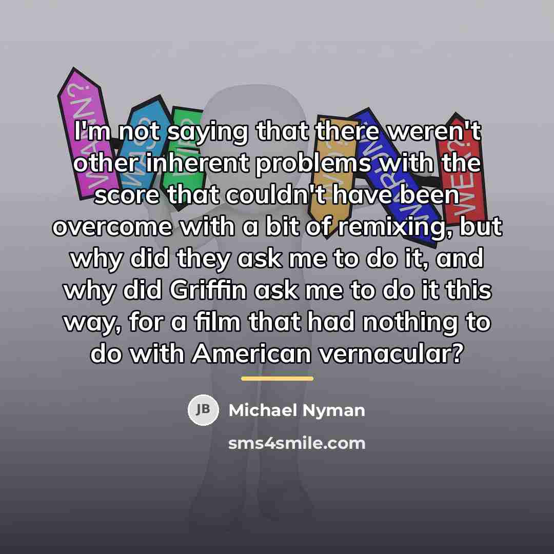 “I'm not saying that there weren't other inherent problems with…” quote by Michael Nyman