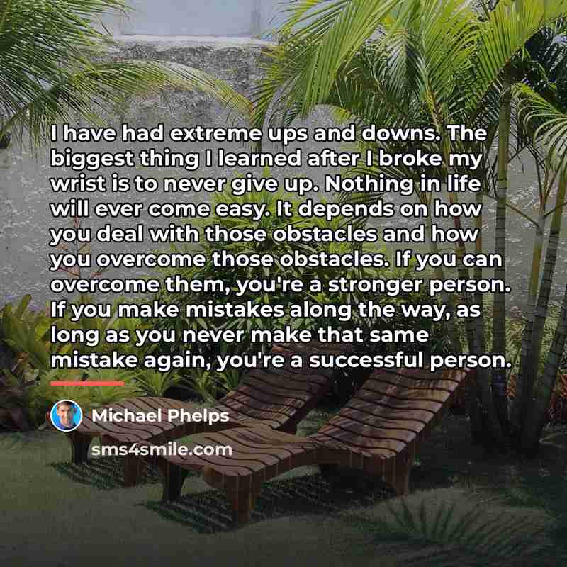 “I have had extreme ups and downs. The biggest thing…” quote by Michael Phelps