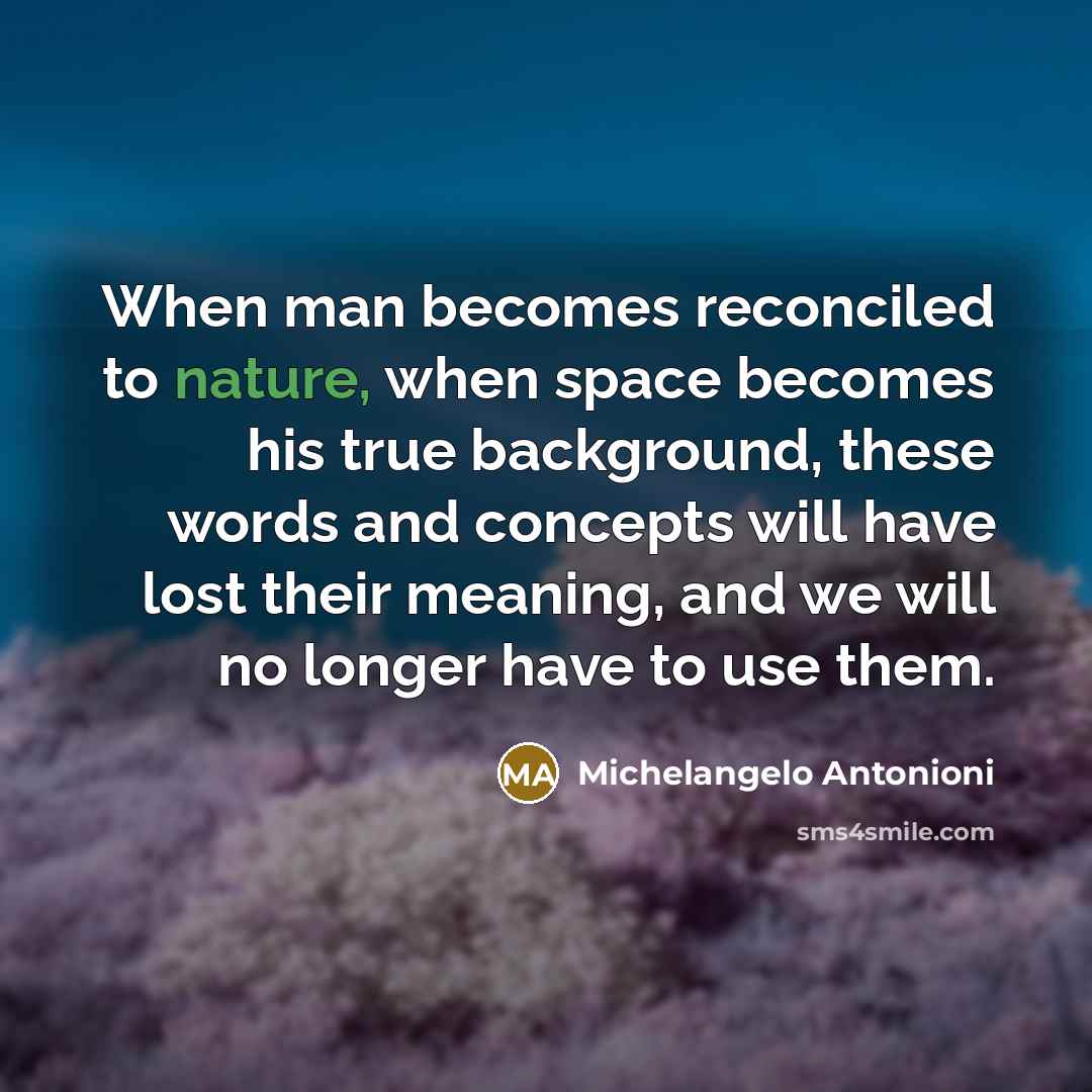 “When man becomes reconciled to nature, when space becomes his…” quote by Michelangelo Antonioni