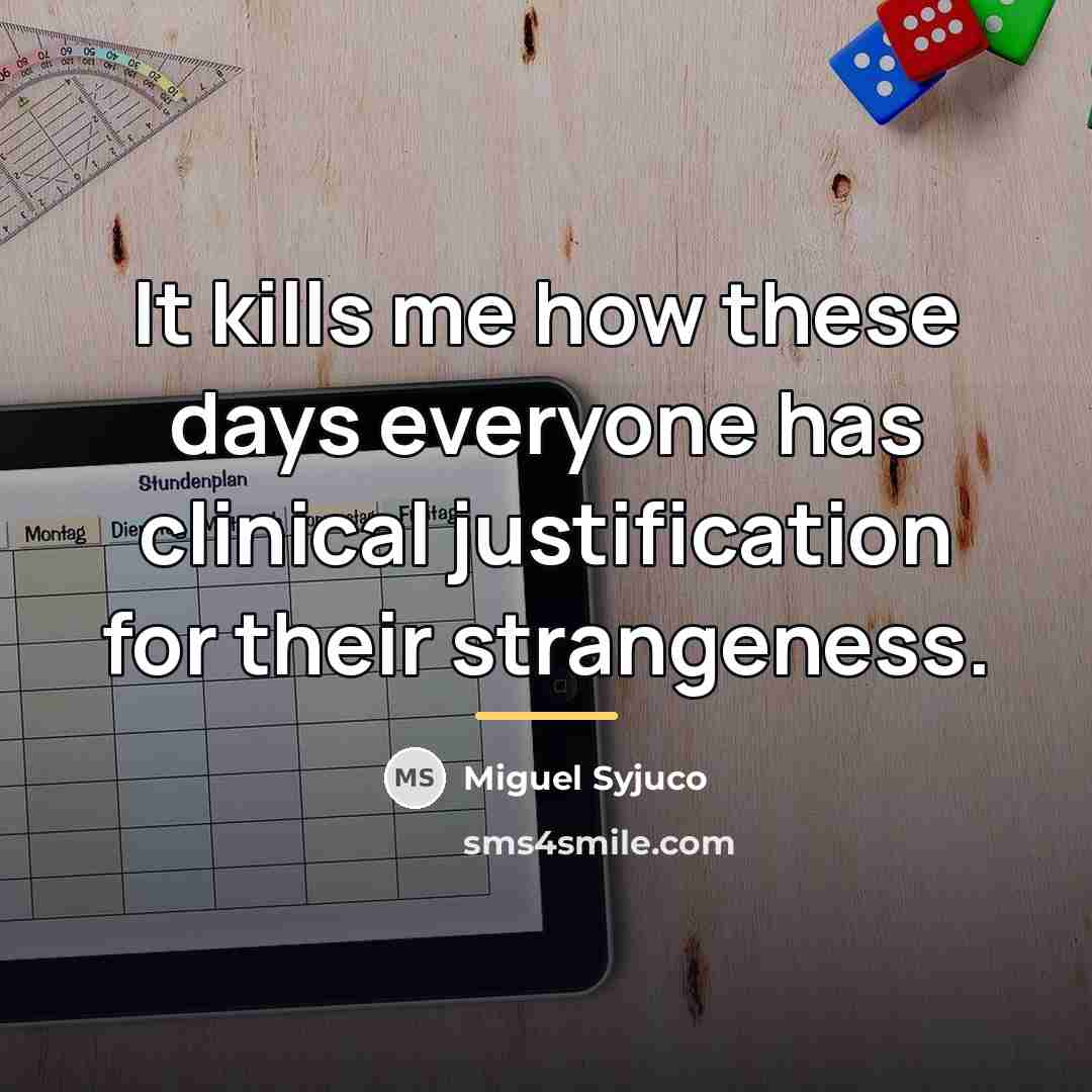 “It kills me how these days everyone has clinical justification…” quote by Miguel Syjuco