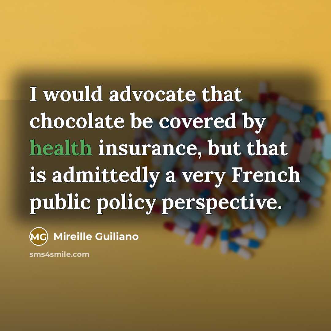 “I would advocate that chocolate be covered by health insurance,…” quote by Mireille Guiliano