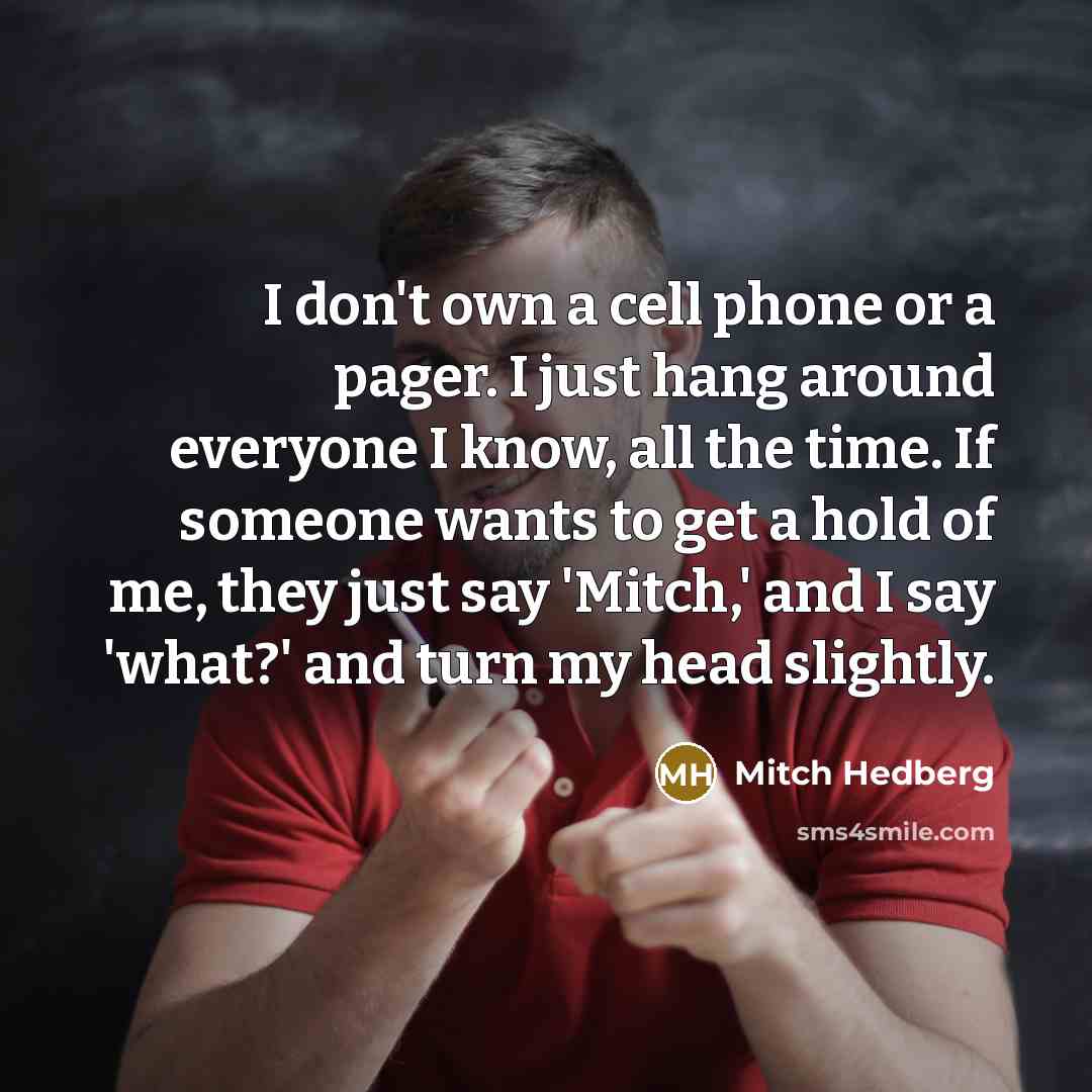 “I don't own a cell phone or a pager. I…” quote by Mitch Hedberg
