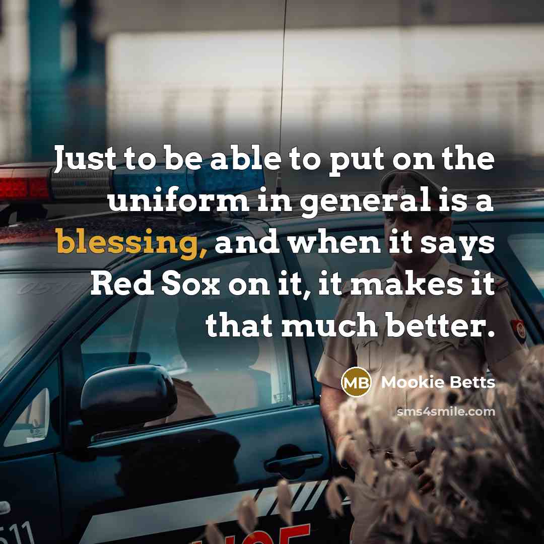 “Just to be able to put on the uniform in…” quote by Mookie Betts