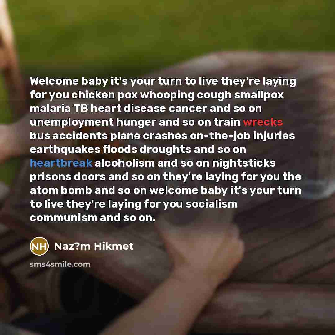 “Welcome baby it's your turn to live they're laying for…” quote by Naz?m Hikmet