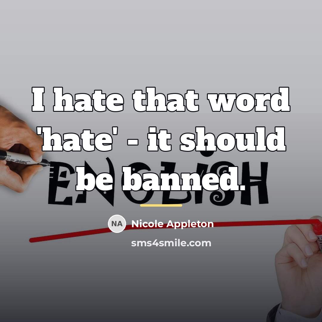 “I hate that word 'hate' - it should be banned.…” quote by Nicole Appleton