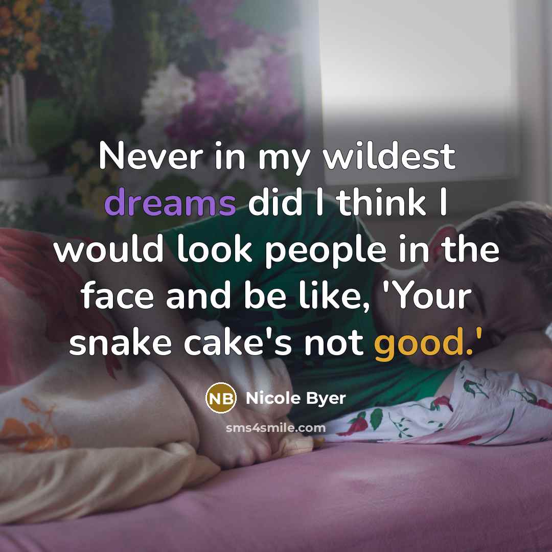 “Never in my wildest dreams did I think I would…” quote by Nicole Byer