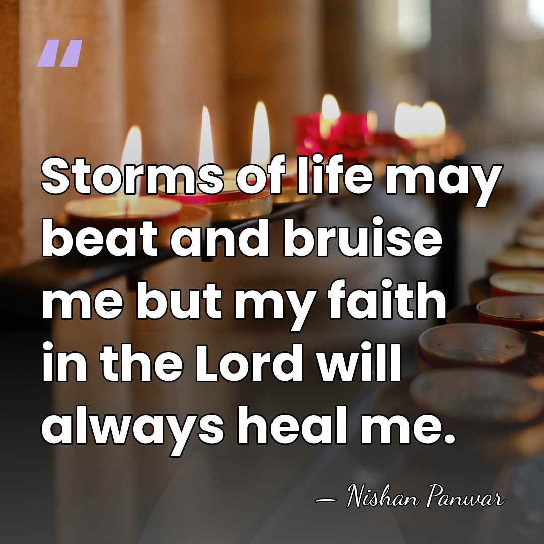 Storms of life may beat and bruise me but my faith in&hellip; - Nishan Panwar