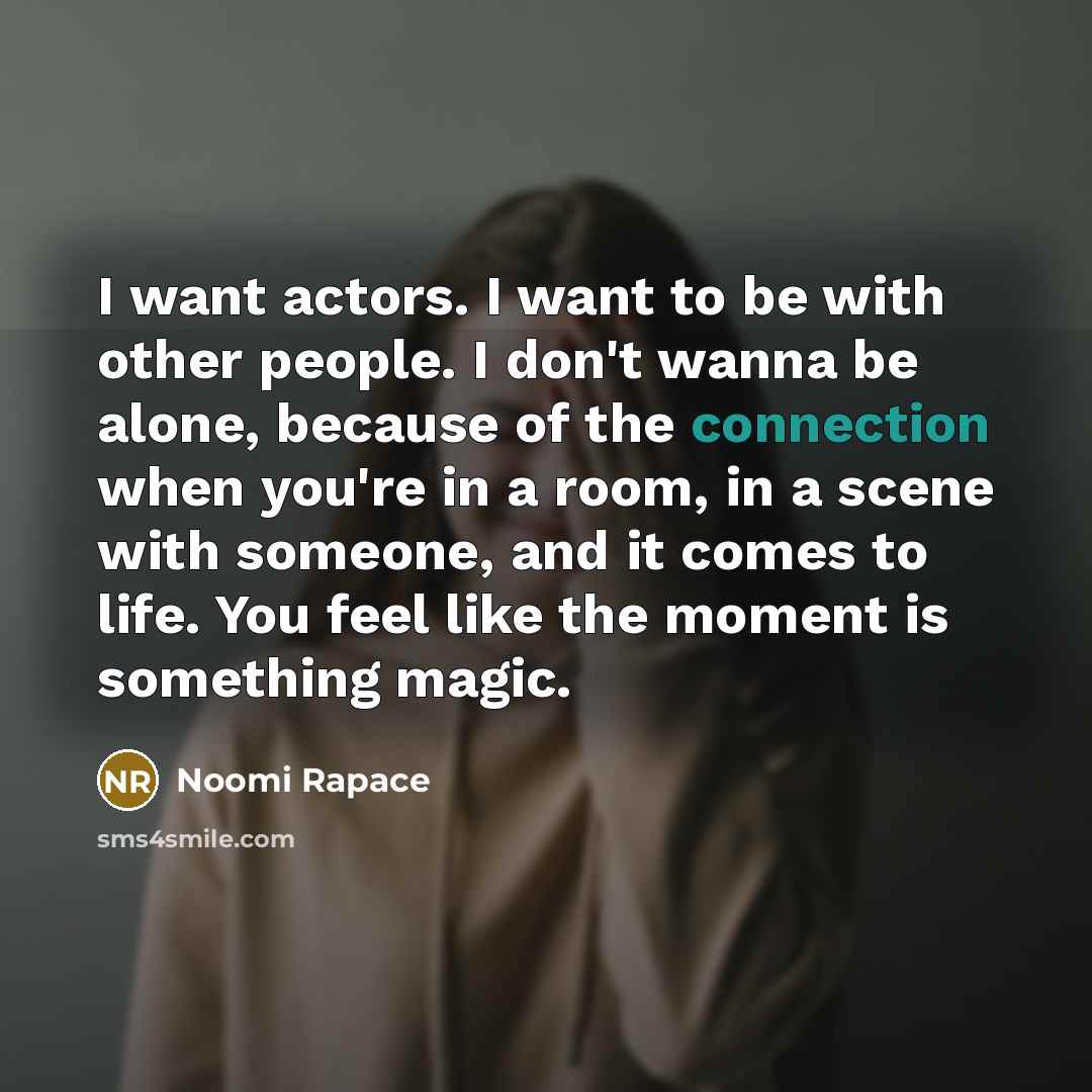 “I want actors. I want to be with other people.…” quote by Noomi Rapace