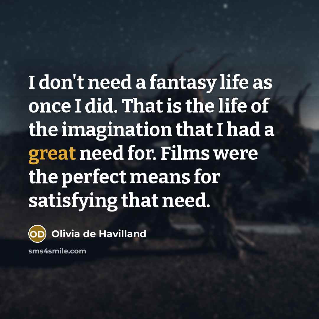 “I don't need a fantasy life as once I did.…” quote by Olivia De Havilland