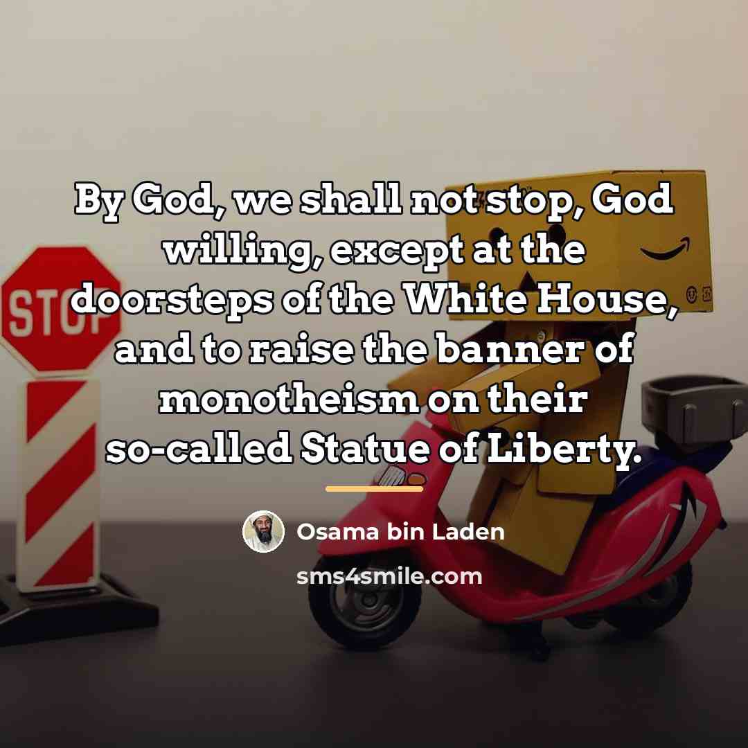 “By God, we shall not stop, God willing, except at…” quote by Osama bin Laden