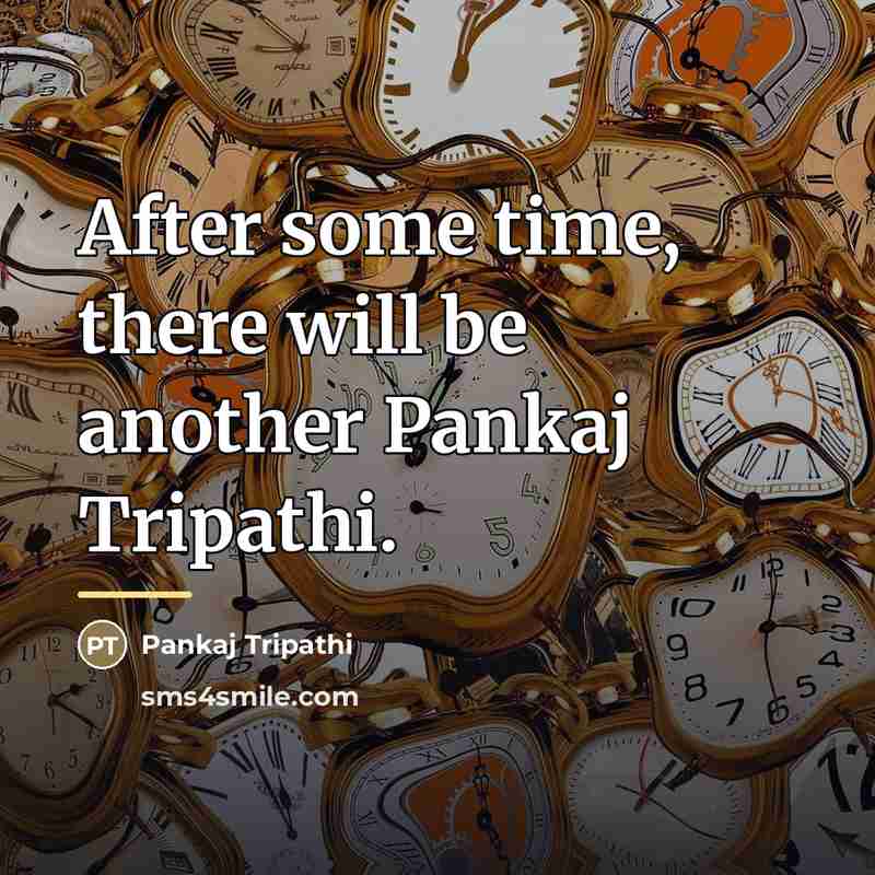 “After some time, there will be another Pankaj Tripathi.…” quote by Pankaj Tripathi