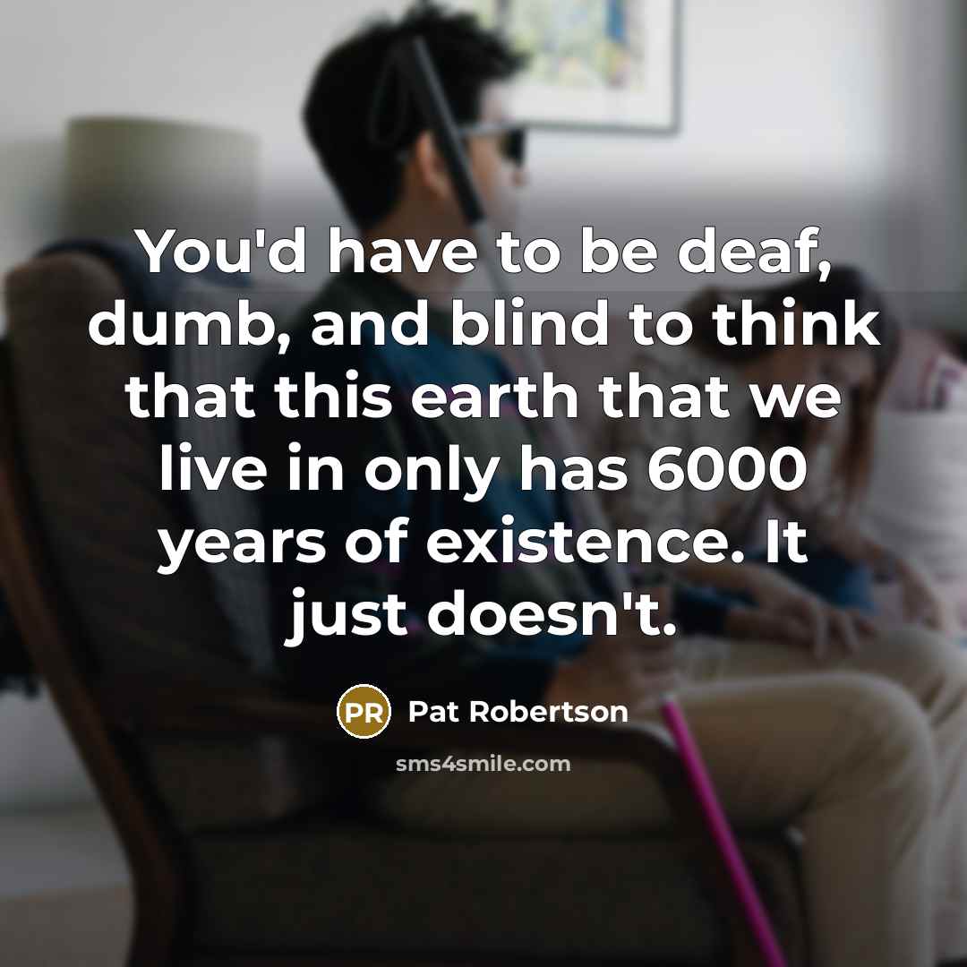 “You'd have to be deaf, dumb, and blind to think…” quote by Pat Robertson